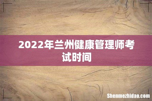 2022年兰州健康管理师考试时间