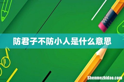 防君子不防小人是什么意思