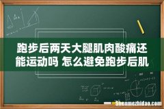 跑步后两天大腿肌肉酸痛还能运动吗 怎么避免跑步后肌肉酸痛