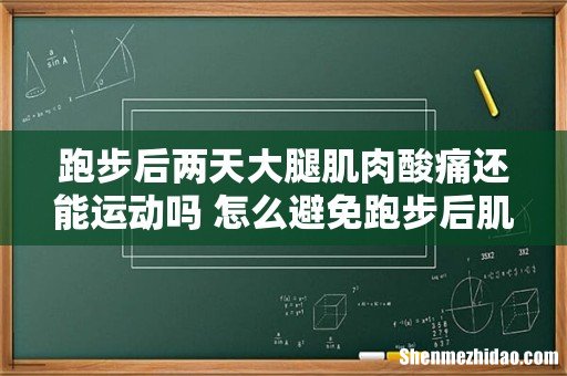 跑步后两天大腿肌肉酸痛还能运动吗 怎么避免跑步后肌肉酸痛