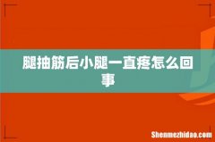 腿抽筋后小腿一直疼怎么回事
