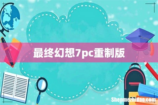 最终幻想7pc重制版