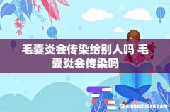 毛囊炎会传染给别人吗 毛囊炎会传染吗