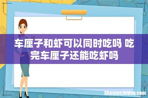 车厘子和虾可以同时吃吗 吃完车厘子还能吃虾吗
