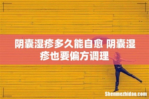 阴囊湿疹多久能自愈 阴囊湿疹也要偏方调理