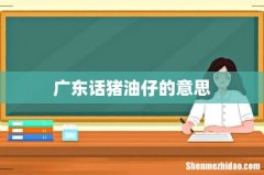 广东话猪油仔的意思