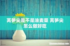 莴笋尖是不是油麦菜 莴笋尖怎么做好吃