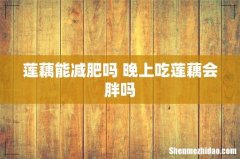 莲藕能减肥吗 晚上吃莲藕会胖吗