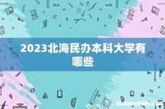 2023北海民办本科大学有哪些
