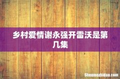 乡村爱情谢永强开雷沃是第几集