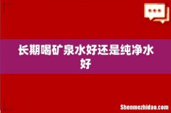 长期喝矿泉水好还是纯净水好
