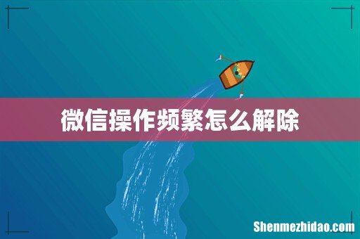微信操作频繁怎么解除