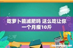 吃萝卜能减肥吗 这么吃让你一个月瘦10斤