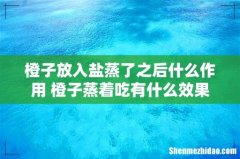 橙子放入盐蒸了之后什么作用 橙子蒸着吃有什么效果