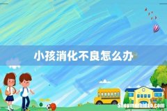 小孩消化不良怎么办