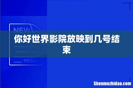 你好世界影院放映到几号结束