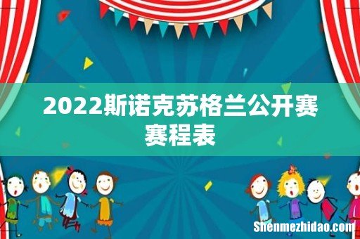 2022斯诺克苏格兰公开赛赛程表