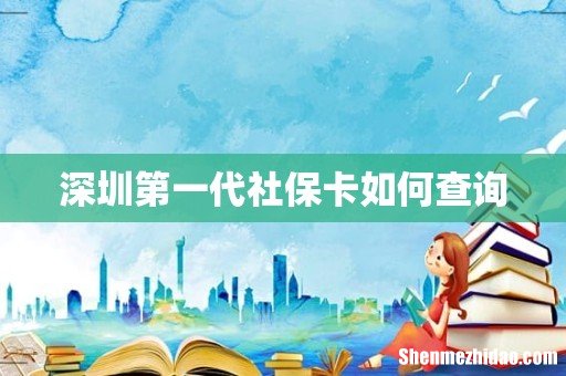 深圳第一代社保卡如何查询