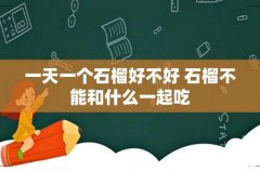 一天一个石榴好不好 石榴不能和什么一起吃