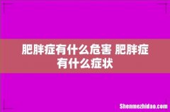 肥胖症有什么危害 肥胖症有什么症状