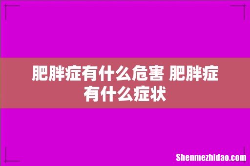 肥胖症有什么危害 肥胖症有什么症状