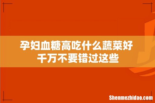 孕妇血糖高吃什么蔬菜好 千万不要错过这些