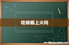 吃槟榔上火吗