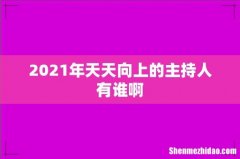 2021年天天向上的主持人有谁啊