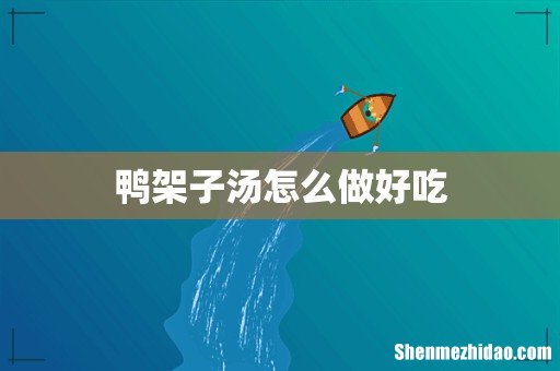 鸭架子汤怎么做好吃