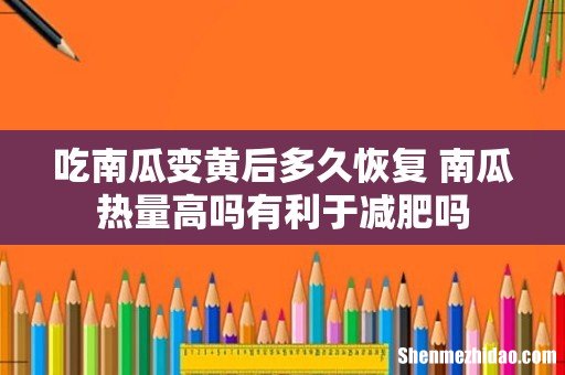 吃南瓜变黄后多久恢复 南瓜热量高吗有利于减肥吗