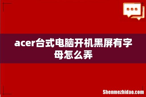 acer台式电脑开机黑屏有字母怎么弄