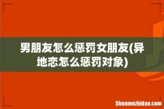 异地恋怎么惩罚对象 男朋友怎么惩罚女朋友