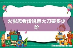 火影忍者传说巨大刀要多少阶