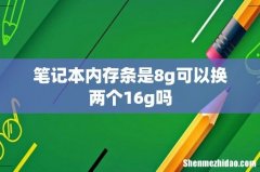 笔记本内存条是8g可以换两个16g吗