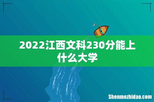 2022江西文科230分能上什么大学