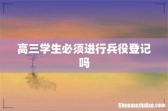高三学生必须进行兵役登记吗