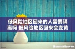 低风险地区回来的人需要隔离吗 低风险地区回来会变黄码吗