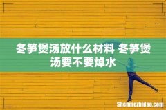 冬笋煲汤放什么材料 冬笋煲汤要不要焯水