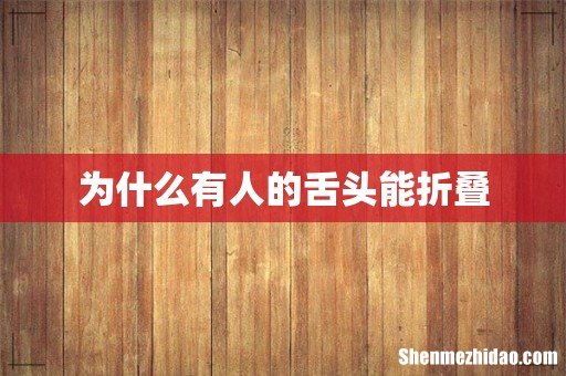 为什么有人的舌头能折叠