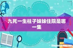 九死一生柱子妹妹住院是哪一集
