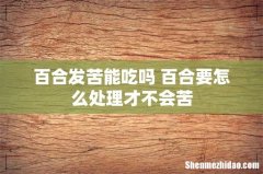 百合发苦能吃吗 百合要怎么处理才不会苦