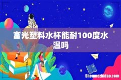 富光塑料水杯能耐100度水温吗