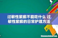 过敏性紫癜不能吃什么 过敏性紫癜的日常护理方法