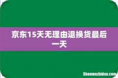 京东15天无理由退换货最后一天