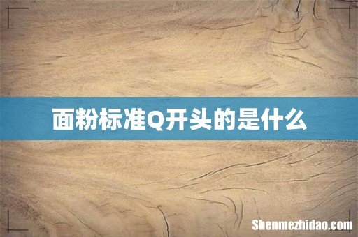 面粉标准Q开头的是什么