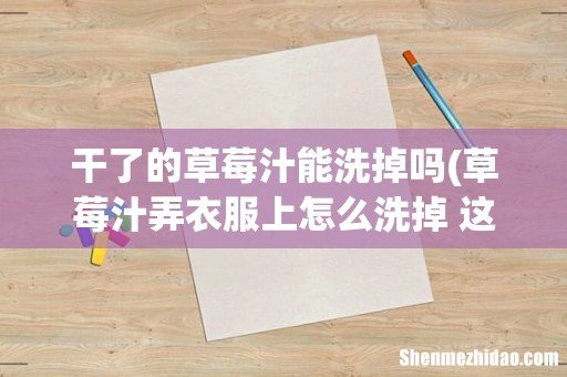 草莓汁弄衣服上怎么洗掉 这些小窍门一定要知道 干了的草莓汁能洗掉吗