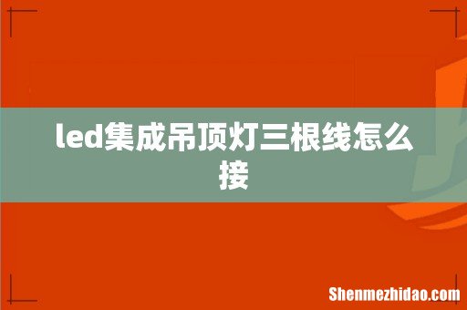 led集成吊顶灯三根线怎么接