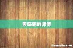 黄晓明的师傅