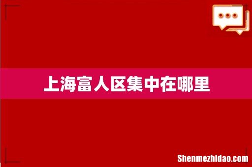 上海富人区集中在哪里