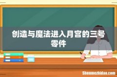 创造与魔法进入月宫的三号零件